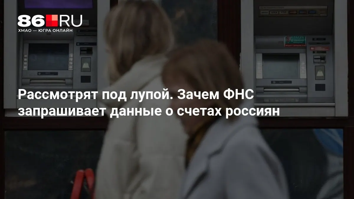 Разбираемся, какие данные запрашивает ФНС, зачем это делается и какие последствия это может иметь для клиентов банков.